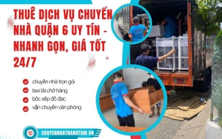 Thuê Dịch Vụ Chuyển Nhà Quận 6 Uy Tín – Nhanh Gọn, Giá Tốt 24/7